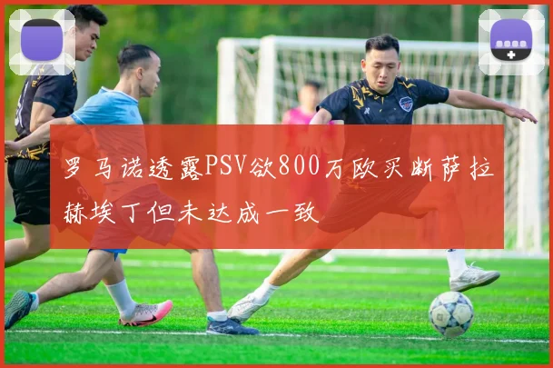 罗马诺透露PSV欲800万欧买断萨拉赫埃丁但未达成一致